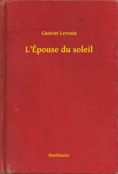Gaston Leroux - L'Épouse du soleil