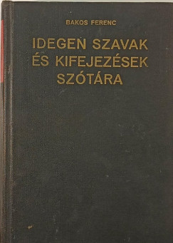 Bakos Ferenc - Idegen szavak �s kifejez�sek sz�t�ra