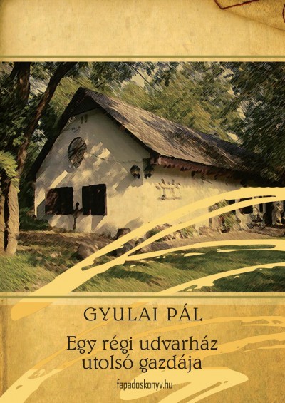 Könyv: Egy régi udvarház utolsó gazdája (Gyulai Pál)