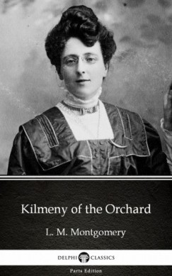 L. M. Montgomery - Kilmeny of the Orchard by L. M. Montgomery (Illustrated)