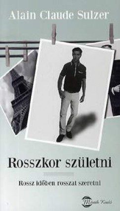 Alain Claude Sulzer - Rosszkor sz�letni