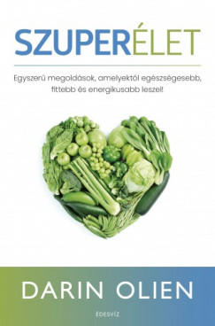 Darin Olien - Szuperlet - Egyszer megoldsok, amelyektl egszsgesebb, fittebb s energikusabb leszel