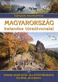 Dr. Nagy Balzs   (Szerk.) - Magyarorszg kalandos tratvonalai - Vadak keresse llatnyomokbl s ms jelekbl