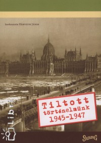 Horvth Jnos  (Szerk.) - Tiltott trtnelmnk 1945-1947