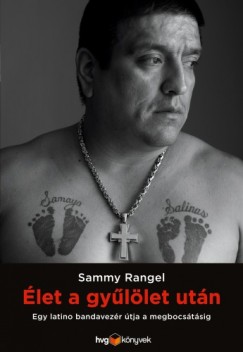 Sammy Rangel - let a gyllet utn - Egy latino bandavezr tja a megbocstsig