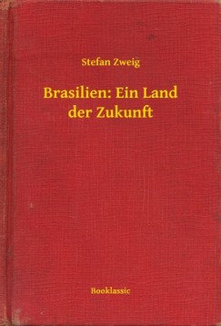 Zweig Stefan - Stefan Zweig - Brasilien: Ein Land der Zukunft