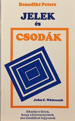 Benedikt Peters - John Clement Whitcomb - Jelek és csodák - Akarja-e Isten, hogy a keresztyének ma csodákat tegyenek?