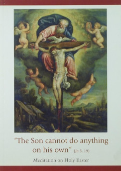 "The Son cannot do anything on his own" (Jn 5, 19)