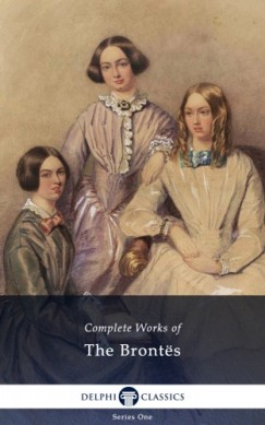Charlotte Bront - Anne Bront - Emily Bront - Delphi Complete Works of The Brontes (Illustrated)