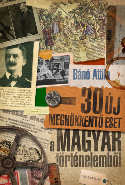 Bánó Attila - 30 új meghökkentõ eset a magyar történelembõl