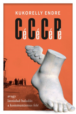 Kukorelly Endre - Cé Cé Cé Pé avagy lassúdad haladás a kommunizmus felé