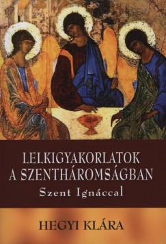 Hegyi Klra - Lelkigyakorlatok a Szenthromsgban Szent Ignccal