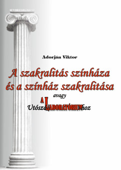 Adorjn Viktor - A szakralits sznhza s a sznhz szakralitsa, avagy Utsz A Laboratriumhoz