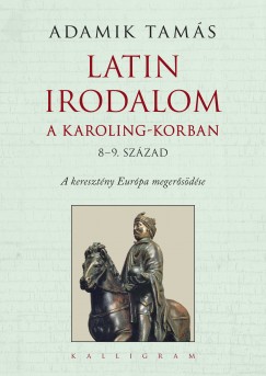 Adamik Tamás - Latin irodalom a Karoling-korban (8-9. század)