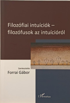 Forrai Gbor   (Szerk.) - Filozfiai intucik - filozfusok az intucirl