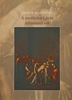Dobos Marianne - A mezítelen Lázár feltámasztása