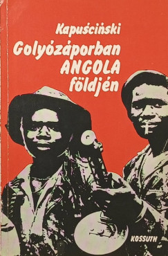 Ryszard Kapuscinski - Golyózáporban Angola földjén
