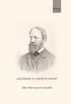Soltsz Mrton  (szerk.) - FELTMAD-E A MEDVECUKOR? Jkai Mr humoros rsaibl