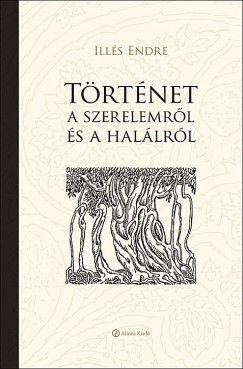 Illés Endre - Történet a szerelemről és a halálról