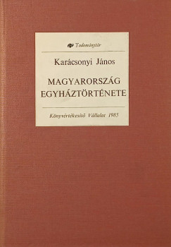 Karácsonyi János - Magyarország egyháztörténete főbb vonásaiban (reprint)