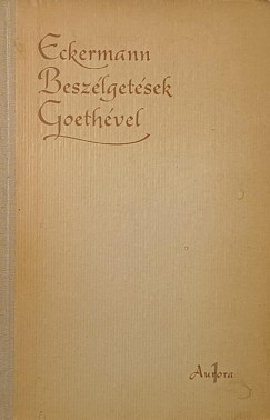 Johann Peter Eckermann - Beszélgetések Goethével