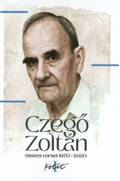 Czeg Zoltn - Czeg Zoltn sszes versei - 1970-2020 - I-II ktet