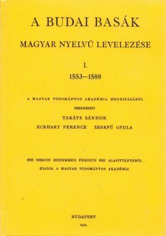Eckhart Ferenc   (Szerk.) - Szekf Gyula   (Szerk.) - Takts Sndor   (Szerk.) - A budai bask magyar nyelv levelezse I. 1553-1589