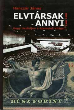 Hanczr Jnos - Elvtrsak! Annyi!