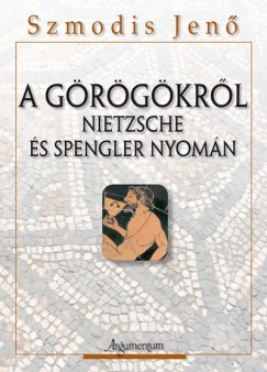 Szmodis Jen� - A g�r�g�kr�l - Nietzsche �s Spengler nyom�n
