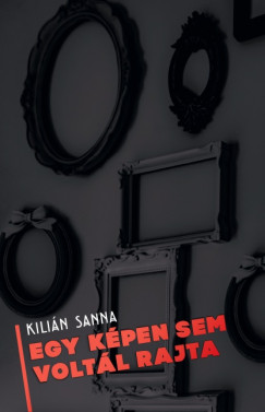 Kilián Sanna - Egy képen sem voltál rajta