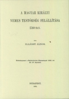 Dr. Illssy Jnos - A magyar kirlyi nemes testrsg fellltsa 1760-ban