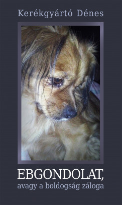 Ker�kgy�rt� D�nes - Ebgondolat, avagy a boldogs�g z�loga