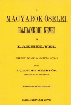 Lukcsy Kristf - A magyarok selei, hajdankori nevei s lakhelyei eredeti rmny ktfk utn I. ktet