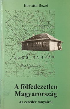Horv�th Dezs� - A f�lfedezetlen Magyarorsz�g