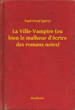 Paul Féval (pere) - La Ville-Vampire (ou bien le malheur d écrire des romans noirs)