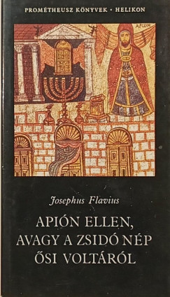 Josephus Flavius - Api�n ellen, avagy a zsid� n�p �si volt�r�l