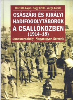 Horvth Lajos   (Szerk.) - Nagy Attila   (Szerk.) - Varga Lszl   (Szerk.) - Csszri s kirlyi hadifogolytborok a Csallkzben (1914-18)