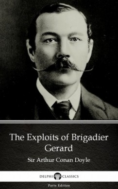 Arthur Conan Doyle - The Exploits of Brigadier Gerard by Sir Arthur Conan Doyle (Illustrated)