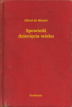 Alfred De Musset - Spowiedź dziecięcia wieku