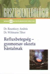 Dr. Rosztczy Andrs - Dr. Wittmann Tibor - Refluxbetegsg - gyomorsav okozta bntalmak