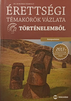 Boronkai Szabolcs - Érettségi témakörök vázlata történelemből - középszinten