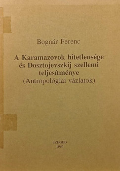 Bognár Ferenc - A Karamazovok hitetlensége és Dosztojevszkij szellemi teljesítménye
