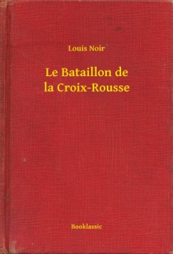 Louis Noir - Le Bataillon de la Croix-Rousse