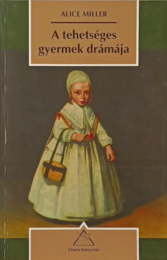 Alice Miller - A tehetsges gyermek drmja