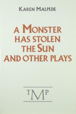 Karen Malpede - A monster has stolen the sun and other plays