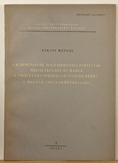 Rákosi Mátyás - A kommunisták magyarországi pártjának megalakulása és harca a proletárforradalom győzelméért