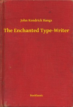 John Kendrick Bangs - The Enchanted Type-Writer