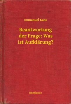 Immanuel Kant - Beantwortung der Frage: Was ist Aufklrung?