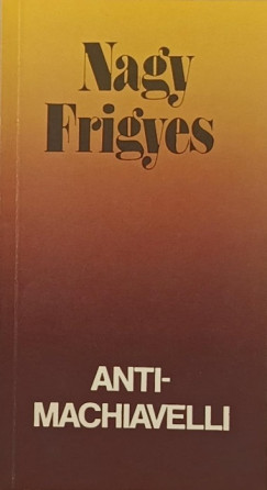 Nagy Frigyes - Anti- Machiavelli