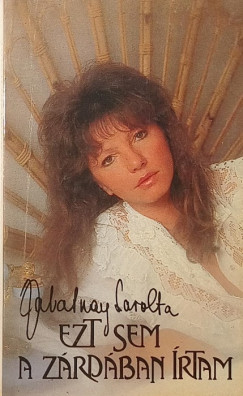 Zalatnay Sarolta - Ezt sem a zárdában írtam